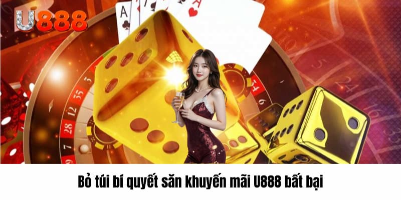 Bỏ túi bí quyết săn khuyến mãi U888 bất bại