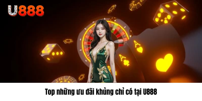 Top những ưu đãi khủng chỉ có tại U888