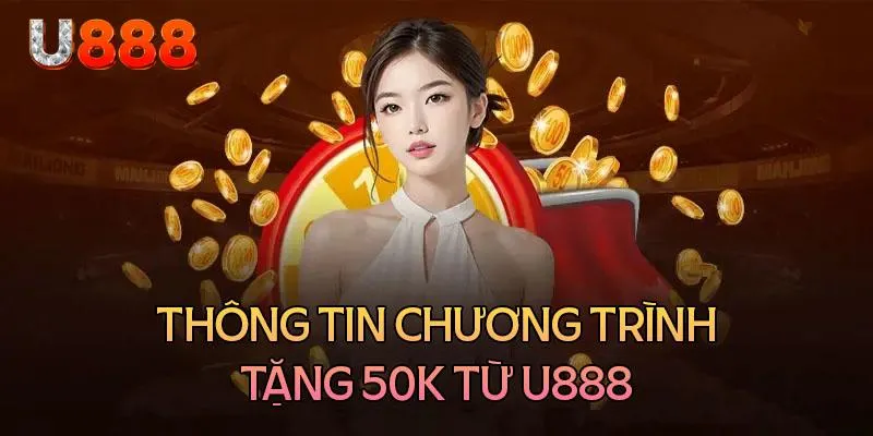 U888 tặng 50K đã mang đến niềm hứng khởi cho các thành viên